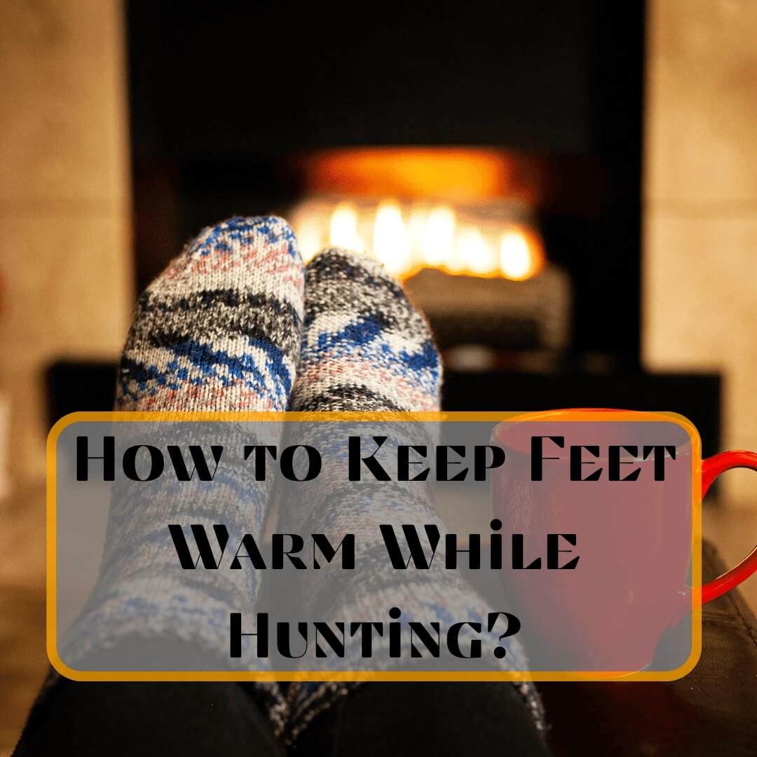 How to Keep Feet Warm While Hunting?