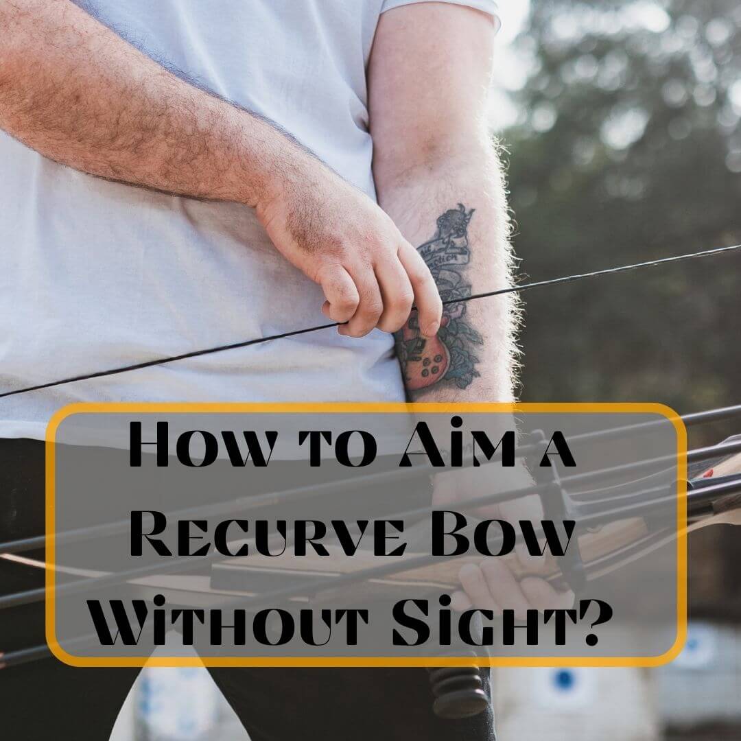 How to Aim a Recurve Bow Without Sight?
